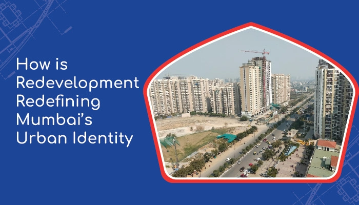 How is Redevelopment Redefining Mumbais Urban Identity