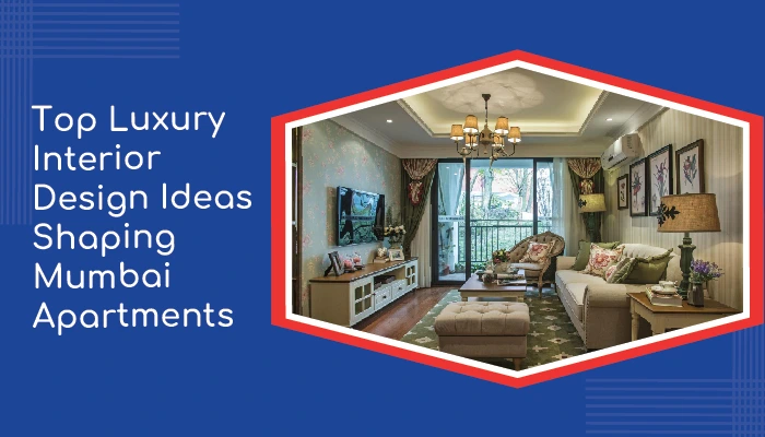 Top Luxury Interior Design Ideas Shaping Mumbai Apartments