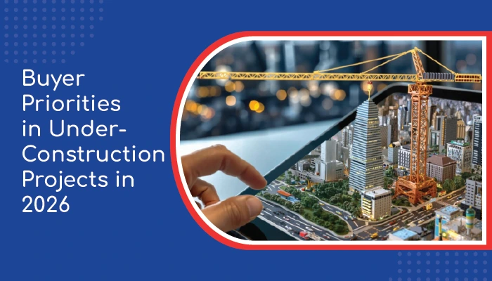 Buyer Priorities in Under Construction Projects in 2026 1
