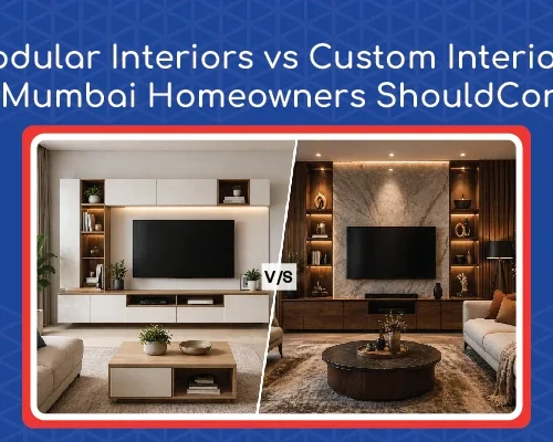 Modular Interiors vs Custom Interiors: What Mumbai Homeowners Should Consider